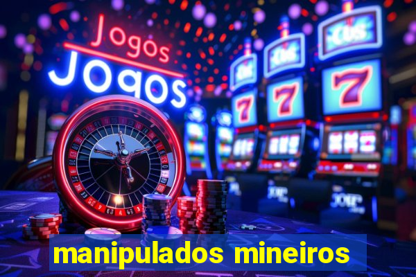 manipulados mineiros